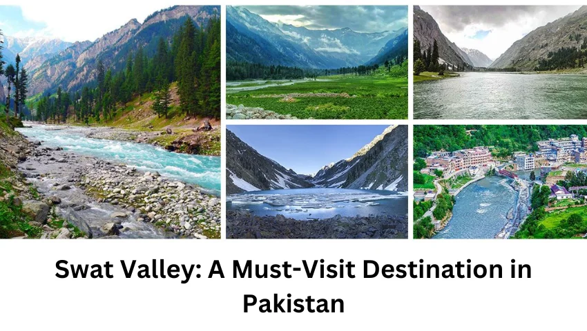 Swat Valley: A Must-Visit Destination in Pakistan